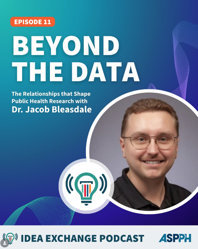 Graphic with a blue background and a headshot of Jacob Bleasdale and text that reads, Episode 11 Beyond the Data, The relationships that shape public health research with Jacob Bleasdale, Idea Exchange Podcast ASPPH